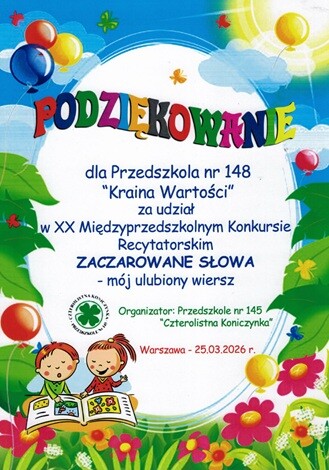 Podziękowanie dla Przedszkola nr 148 "Kraina Wartości" za udział w XX Międzyprzedszkolnym Konkursie Recytatorskim ZACZAROWANE SŁOWA - mój ulubiony wiersz Organizator: Przedszkole nr 145 "Czterolistna Koniczynka" Warszawa - 25.03.2026 r.