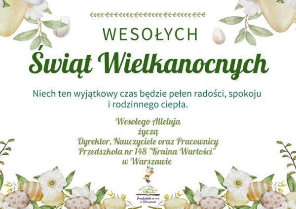 Wesołych Świąt Wielkanocnych.Niech ten wyjątkowy czas będzie pełen radości, spokoju i rodzinnego ciepła.Wesołego Alleluja życzą Dyrektor, Nauczyciele oraz Pracownicy Przedszkola nr 148 "Kraina Wartości" w Warszawie.