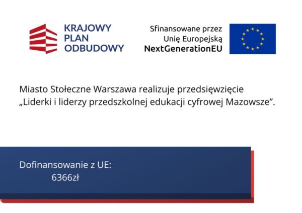 Krajowy Plan OdbudowySfinansowane przez Unię Europejską NextGenerationEUMiasto Stołeczne Warszawa realizuje przedsięwzięcie "Liderki i liderzy przedszkolnej edukacji cyfrowej Mazowsze".Dofinansowanie z UE: 6366 zł